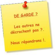 DE GARDE ? Les autres ne dcrochent pas ?.  Nous rpondrons !.